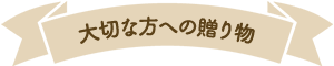 大切な方への贈り物